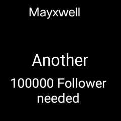 Mayxwell - Another 100000 Follower needed