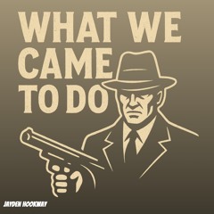 What We Came To Do