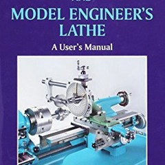 [View] EPUB 📃 The Watchmaker's and Model Engineer's Lathe: A User's Manual by  Donal