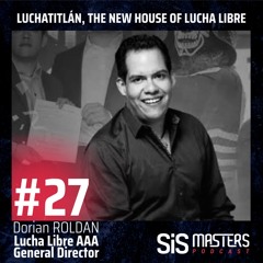 #27. Dorian Roldán - LUCHA LIBRE AAA, General Director - LUCHATITLÁN, THE NEW HOUSE OF LUCHA LIBRE