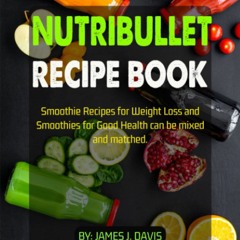 Download❤️[PDF]⚡️ Nutribullet Recipe Book Smoothie Recipes for Weight Loss and Smoothies for