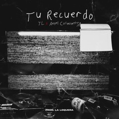 JL- TU RECUERDO ft Angel Cosmometra(LaLoqueraProducciones)