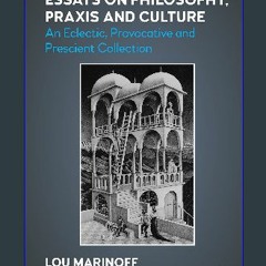 [PDF] 🌟 Essays on Philosophy, Praxis and Culture: An Eclectic, Provocative and Prescient Collectio