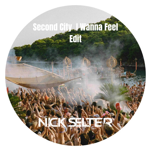 Second City I Wanna Feel - Nick Selter Edit
