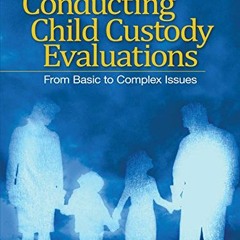 [Get] PDF 📍 Conducting Child Custody Evaluations: From Basic to Complex Issues by  P