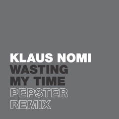 Klaus Nomi - Wasting My Time (Pepster Remix)