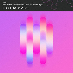 Pink Panda x Norberto Loco FT Louise Aqua - I follow Rivers (Extended Mix)