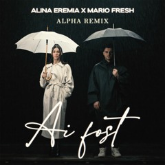 Alina Eremia Ft. Mario Fresh - Ai Fost (ALPHA REMIX) EXTENDED