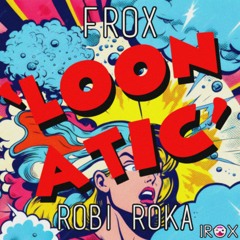 Frox & Robi Roka - Loonatic