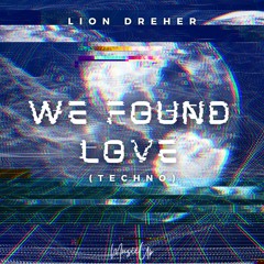 Rihanna, Calvin Harris - We Found Love (LION DREHER HYPERTECHNO REMIX) - OUT ON SPOTIFY