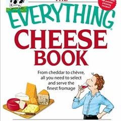 The Everything Cheese Book: From Cheddar to Chevre. All You Need to Select and Serve the Finest Fr