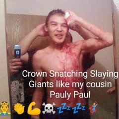 Crown Snatching, Slaying Giants like my cousin Pauly Paul