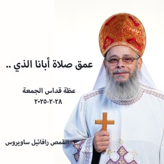 عمق صلاة أبانا الذي .. - القمص رافائيل ساويرس - 28 - 2 -2025 قداس الجمعة