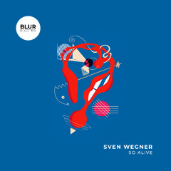 PREMIERE: Sven Wegner - So Alive [Blur Records]