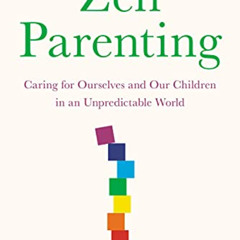 [Free] EPUB 📔 Zen Parenting: Caring for Ourselves and Our Children in an Unpredictab
