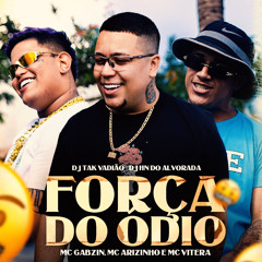 FORÇA DO ÓDIO - DJ TAK VADIÃO & DJ HN DO ALVORADA - MC's Gabzin, Vitera & Arizinho