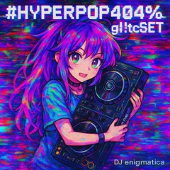 #HYPERPOP404%gl!tchSET
