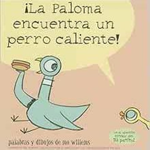 DOWNLOAD PDF 📃 La Paloma encuentra un perro caliente! by Mo Willems KINDLE PDF EBOOK