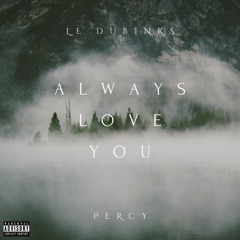 Le Dubinks - Always Love You ( ft LiL PERSEY )