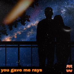 You Gave Me Rays
