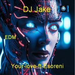 DJ Jake-Your-Love-ft-Esoreni