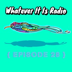 "Whatever It Is Radio" Episode 28