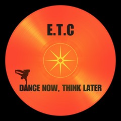 E.T.C - Dance Now, Think Later