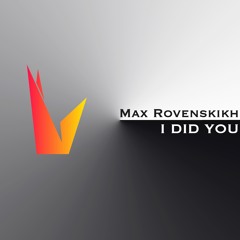 Max Rovenskikh - I did you