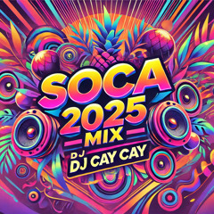 2025 SOCA MIX by DJ Cay Cay