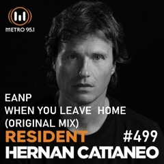 EANP - When You Leave Home (Original Mix) @ HERNAN CATTANEO RESIDENT #499