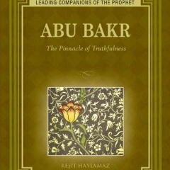 Get PDF 💝 Abu Bakr: The Pinnacle of Truthfulness (Leading Companions of the Prophet)