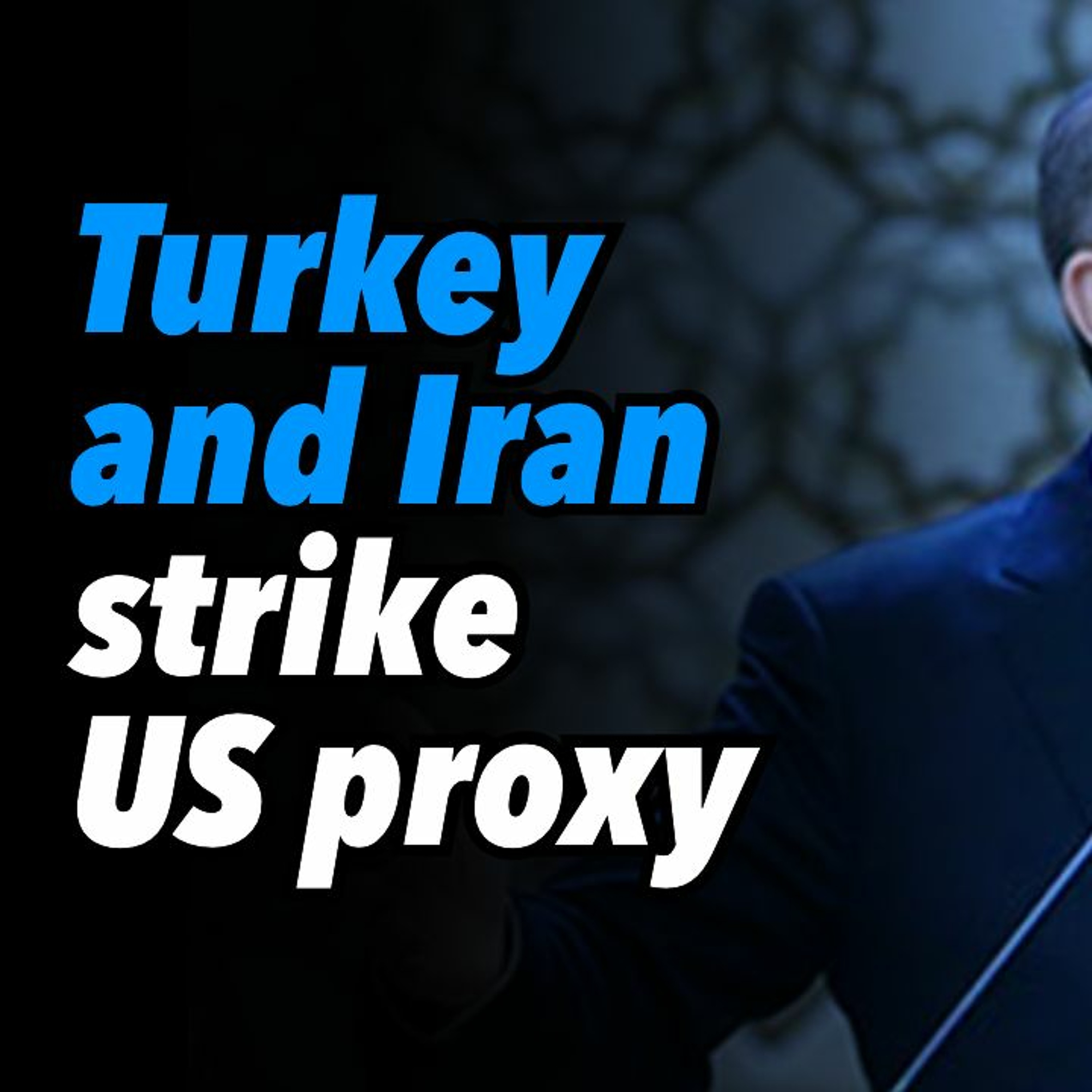 Turkey and Iran strike US proxy