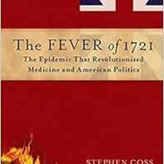 Read ❤️ PDF The Fever of 1721: The Epidemic That Revolutionized Medicine and American Politics b