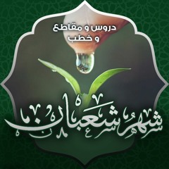 دروس و مقاطع و خطب " شهر شعبان "