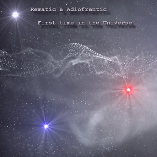 Rematic & Adiofrentic - First Time In The Universe