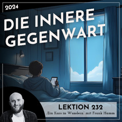 Lektion 232 – Die innere Gegenwart – Ein Kurs in Wundern mit Frank Hamm