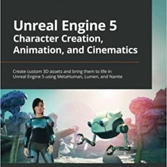 PDF Read* Unreal Engine 5 Character Creation, Animation, and Cinematics: Create custom 3D assets and