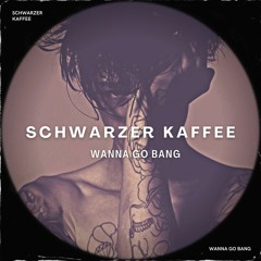 Schwarzer Kaffee - Wanna go bang