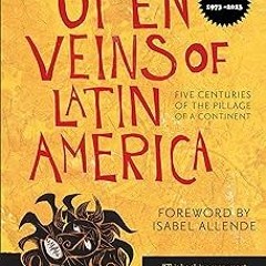 Open Veins of Latin America: Five Centuries of the Pillage of a Continent BY Eduardo Galeano (A