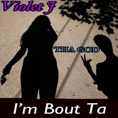 I'm Bout Ta (ft. Violet J)