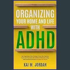 PDF/READ ⚡ Organizing Your Home and Life With ADHD : Get Organized, Take Charge of Your Life, Impr