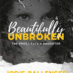 GET PDF 📩 Beautifully Unbroken: The Prostitute's Daughter by  Jodie Ballenger EPUB K