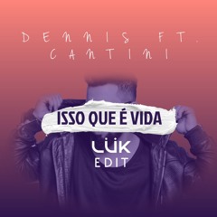 DENNIS ft. Cantini - Isso Que É Vida (luk edit)