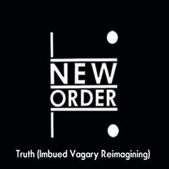 New Order - Truth (Imbued Vagary Reimagining)