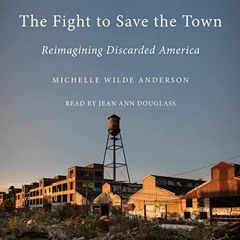 [Get] [KINDLE PDF EBOOK EPUB] The Fight to Save the Town: Reimagining Discarded Ameri