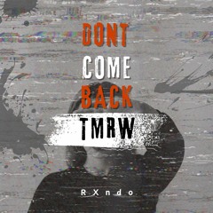 Dont Come Back TMRW