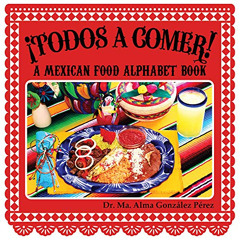 [Get] PDF 📃 ¡Todos a Comer! A Mexican Food Alphabet Book (Bilingual English and Span