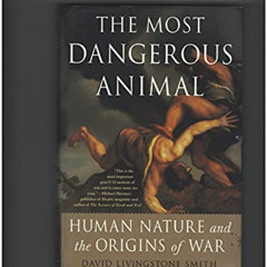 [GET] PDF 💝 The Most Dangerous Animal: Human Nature and the Origins of War by  David