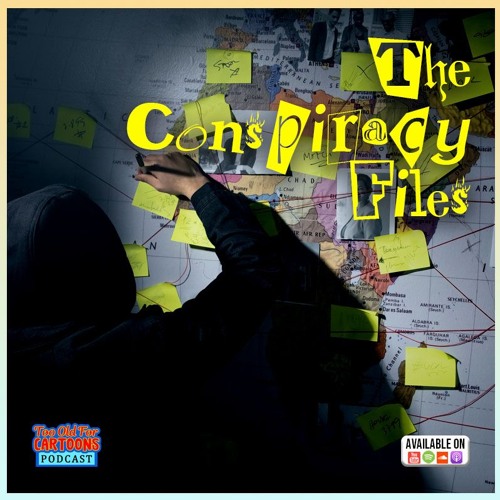 Too Old For Cartoons 026 - The Conspiracy Files