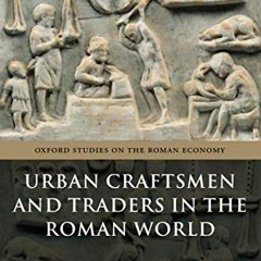 [ACCESS] PDF EBOOK EPUB KINDLE Urban Craftsmen and Traders in the Roman World (Oxford